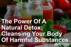 The Power Of A Natural Detox - Cleansing Your Body of Harmful Substances