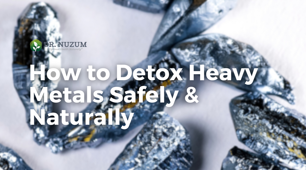 How to Detox from Heavy Metals Dr. Nuzum's Nutraceuticals How to Detox from Heavy Metals Dr. Nuzum's Nutraceuticals